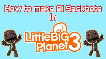 How to make AI Sackbots In LBP3