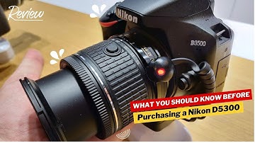 What You Should Know Before Purchasing a Nikon D5300 (REVIEW)