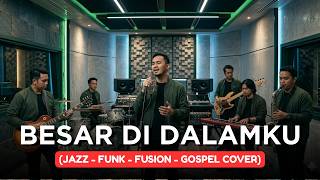 BESAR DI DALAMKU | JAZZ-FUNK-FUSION-GOSPEL COVER