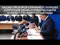 БАШКЫ ПРОКУРОР КУРМАНКУЛ ЗУЛУШЕВ КОРРУПЦИЯ МЕНЕН КҮРӨШТӨН КАНЧА КАРАЖАТ ТҮШКӨНҮН АЧЫКТАДЫ