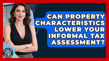 Can Property Characteristics Lower Your Informal Tax Assessment? - Property Taxes Uncovered