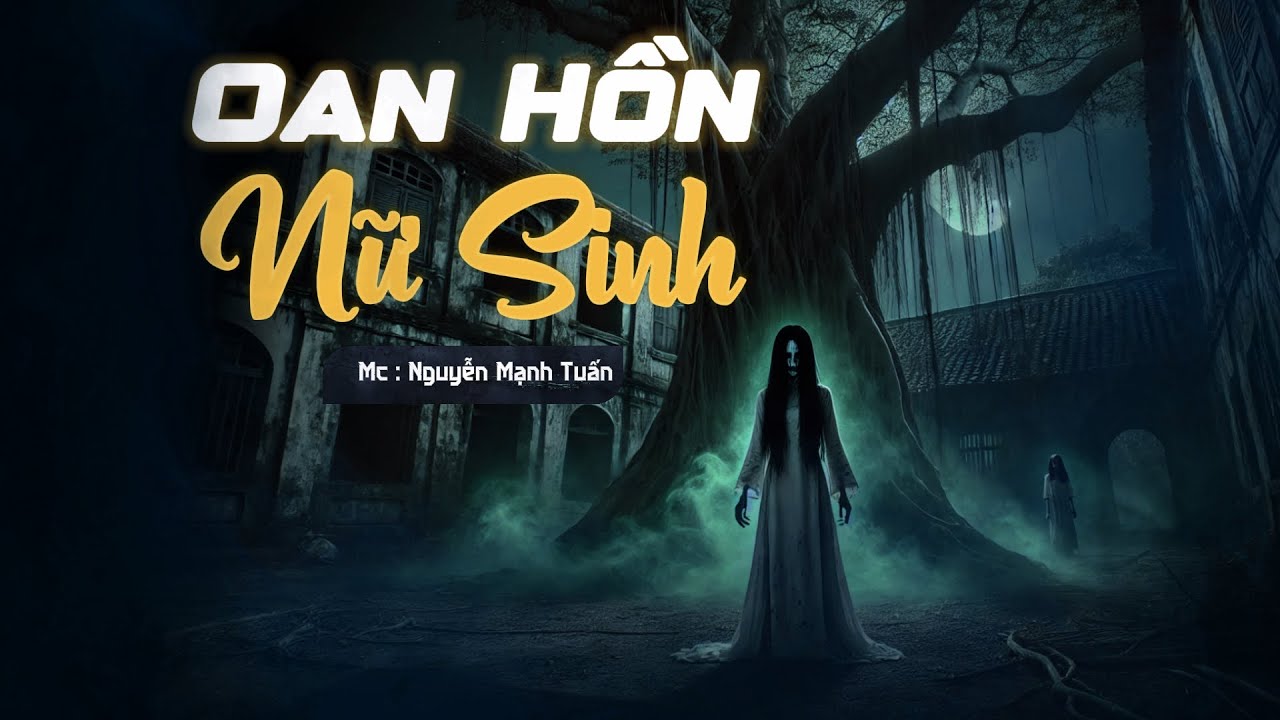 Truyện Ma Có Thật | Oan Hồn Nữ Sinh - Mc Nguyễn Mạnh Tuấn