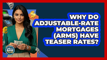 Why Do Adjustable-rate Mortgages (ARMs) Have Teaser Rates? - Ask Your Bank Teller