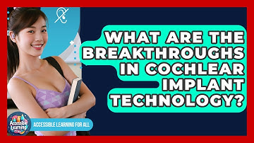 What Are The Breakthroughs In Cochlear Implant Technology? - Accessible Learning For All
