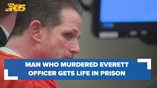 Man who murdered Everett police officer sentenced to life in prison