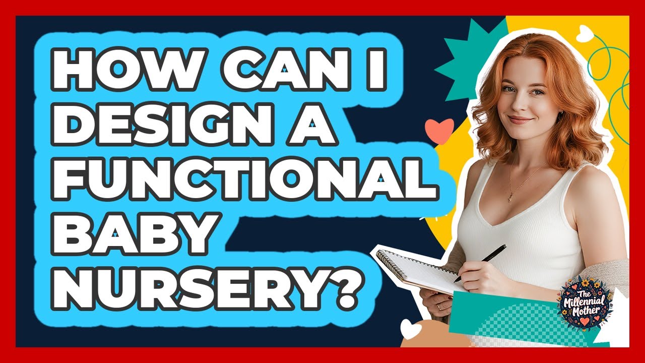 How Can I Design a Functional Baby Nursery?