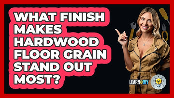 What Finish Makes Hardwood Floor Grain Stand Out Most? - LearnToDIY360.com