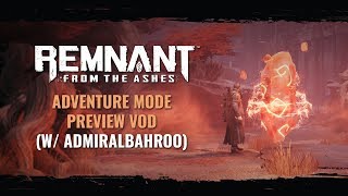 Adventure Mode Gameplay Preview w/ AdmiralBahroo | Remnant: From the Ashes