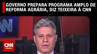 Governo prepara para este semestre programa amplo de reforma agrária, diz Teixeira à CNN