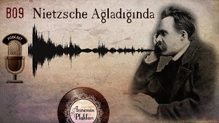 Nietzsche Ağladığında / Doğruyu söylemek bazen yanlışın güzelliğinden kaçmaktır ( Podcast B09 )