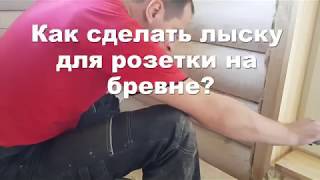 Как сделать ЛЫСКУ под розетки на бревне?