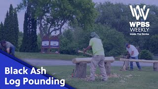 Black Ash Log Pounding | WPBS Weekly: Inside the Stories
