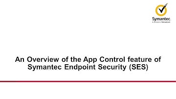 An Overview of the App Control feature of Symantec Endpoint Security (SES)
