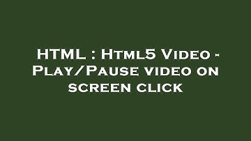HTML : Html5 Video - Play/Pause video on screen click