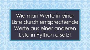 Wie man Werte in einer Liste durch entsprechende Werte aus einer anderen Liste in Python ersetzt