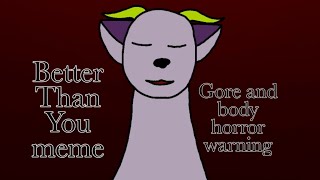 Better Than You meme (FlipaClip) (gore and body horror warning)