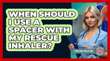 When Should I Use a Spacer With My Rescue Inhaler?