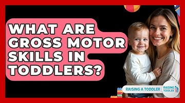 What Are Gross Motor Skills In Toddlers? - Raising A Toddler
