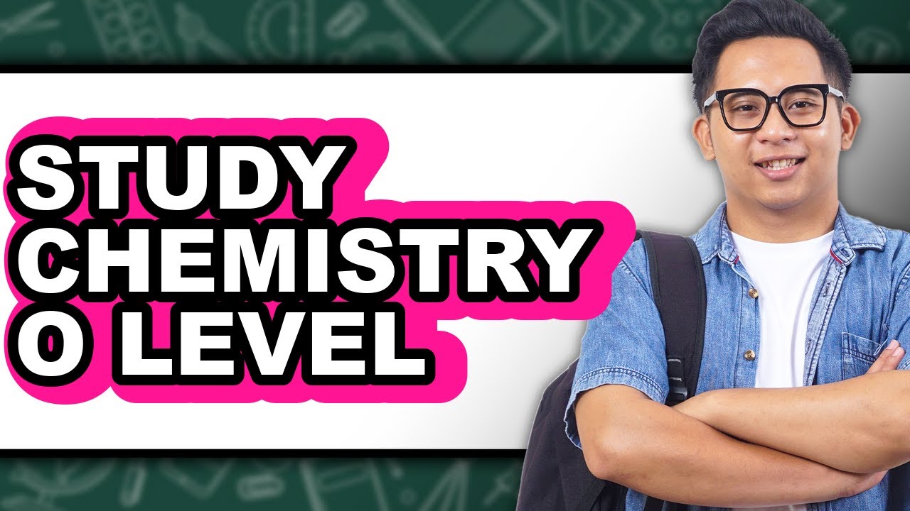 How to Study Chemistry O Level - Easy Guide