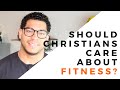 Should Christians care about fitness and exercise?
