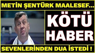 Metin Şentürk'ten KÖTÜ HABER GELDİ ! MAALESEF ... SEVENLERİNİN DESTEĞİNE İHTİYACI VAR !