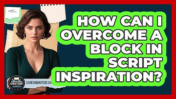 How Can I Overcome A Block In Script Inspiration?