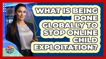 What Is Being Done Globally To Stop Online Child Exploitation? - Raising Digital Kids