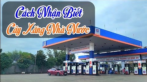 Cách nhận biết cây xăng Nhà nước | đổ xăng không bị thiếu, không ăn gian, không kém chất lượng