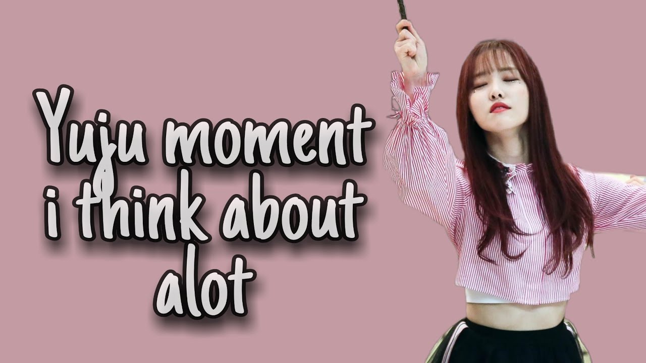 Yuju moment i think about alot