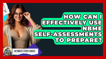 How Can I Effectively Use NBME Self-assessments To Prepare? - Ultimate Study Hacks