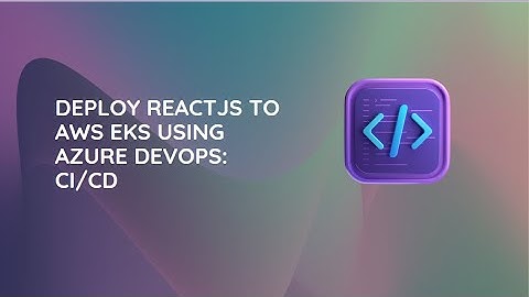 Deploy ReactJS to AWS EKS using Azure DevOps: CI/CD