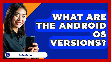 What Are The Android OS Versions? - Be App Savvy