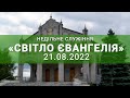 Недільне служіння онлайн 21.08.2022г Світло Євангелія.