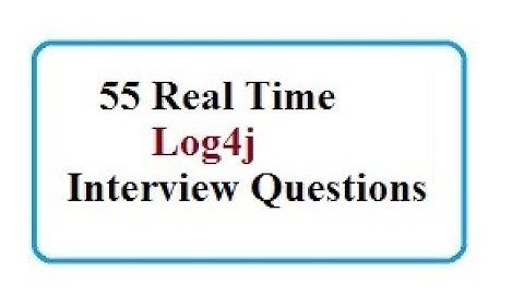 55+ REAL TIME Log4j Interview Questions and Answers