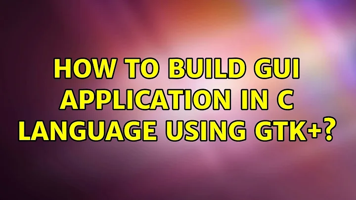 Ubuntu: How to build GUI application in C language using GTK+?