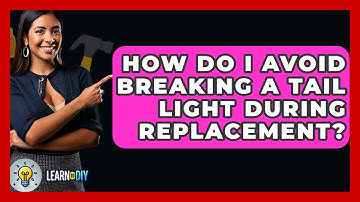How Do I Avoid Breaking A Tail Light During Replacement? - LearnToDIY360.com