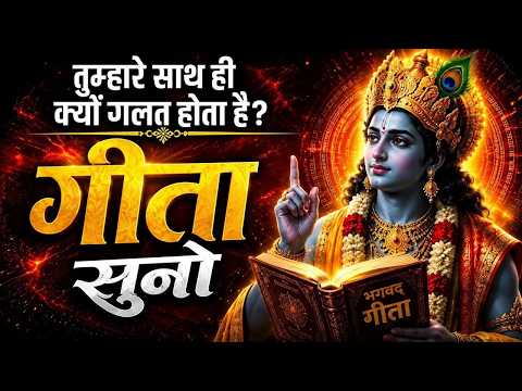 तुम सबके साथ अच्छा करते हो फिर तुम्हारे साथ ही गलत क्यों होता है | श्रीमद्भगवद्गीता