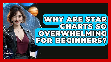 Why Are Star Charts So Overwhelming For Beginners? - Astronomy Made Simple