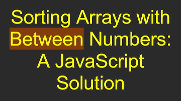 Sorting Arrays with Between Numbers: A JavaScript Solution