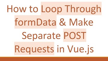 How to Loop Through formData & Make Separate POST Requests in Vue.js