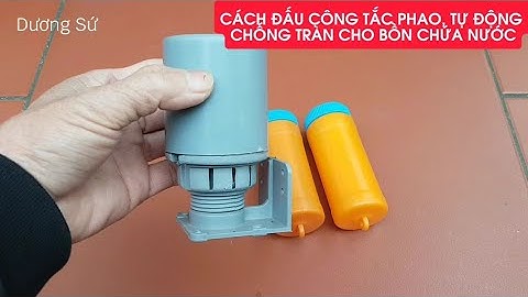 CÁCH ĐẤU VÀ LẮP CÔNG TẮC PHAO, ĐỂ MÁY BƠM TỰ ĐỘNG BƠM, TỰ ĐỘNG NGẮT CHỐNG TRÀN CHO BỒN CHỨA NƯỚC