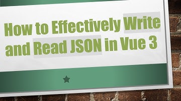 How to Effectively Write and Read JSON in Vue 3