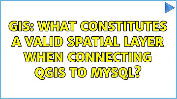GIS: What constitutes a valid spatial layer when connecting QGIS to MySQL?