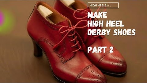 Making the High Heeled Female Derby Boot Part 2