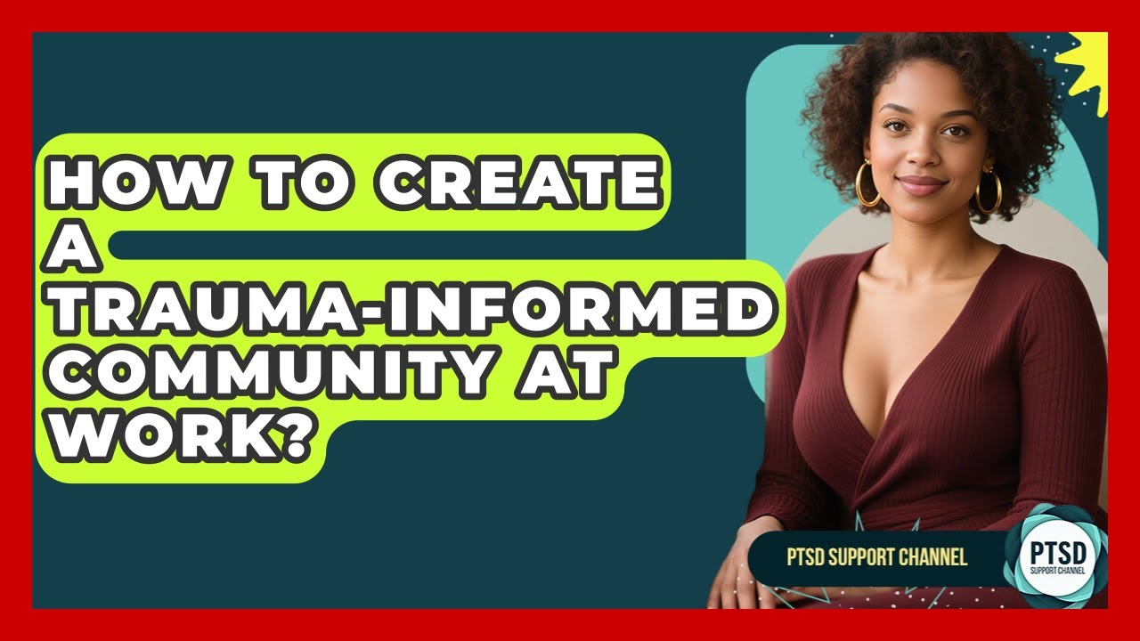 How To Create A Trauma-informed Community At Work? - PTSD Support Channel