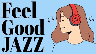 Feel Good Jazz - Happy Music to Start Your Day