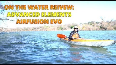 On The Water Review: Advanced Elements AirFusion EVO Inflatable Kayak
