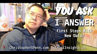You Ask, I Answer: First Steps With New Data?