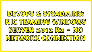 Celebrity DevOps & SysAdmins: Nic Teaming Windows Server 2012 R2 - No network connection Profile