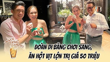 ĐOÀN DI BĂNG CHƠI SANG, ĂN HỘT VỊT LỘN TRỊ GIÁ 50 TRIỆU | Trà Đá Nhiều Chuyện